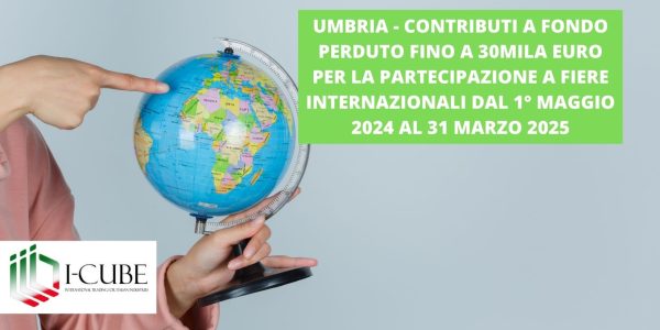Umbria Contributi a fondo perduto fino a 30mila euro per la partecipazione a fiere internazionali dal 1° maggio 2024 al 31 marzo 2025